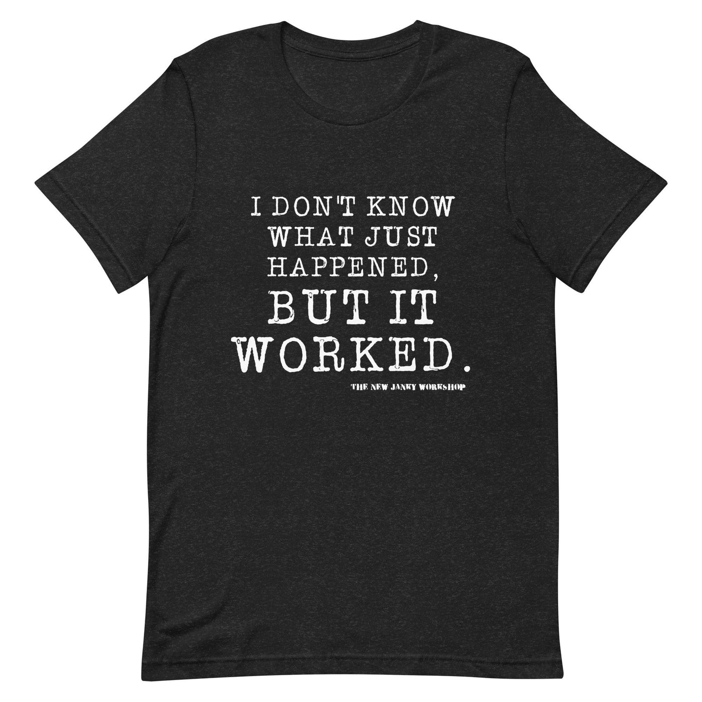 I Don't Know What Just Happened. But It Worked. Short-Sleeve T-Shirt