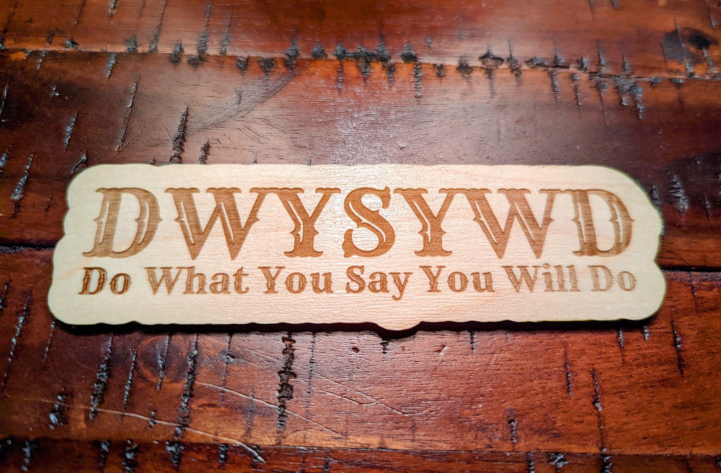 DWYSYWD - Do What You Say You Will Do - Wood Magnet